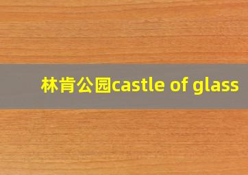 林肯公园castle of glass